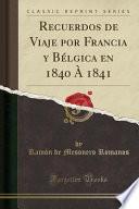 libro Recuerdos De Viaje Por Francia Y Bélgica En 1840 À 1841 (classic Reprint)